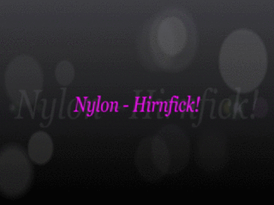 Nylon - Hirnfick!